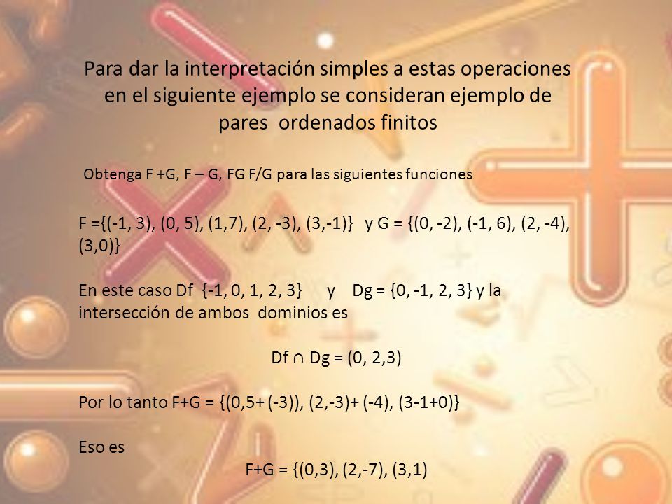 Para dar la interpretación simples a estas operaciones en el siguiente ejemplo se consideran ejemplo de pares ordenados finitos