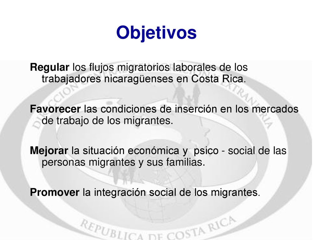 Objetivos Regular los flujos migratorios laborales de los trabajadores nicaragüenses en Costa Rica.