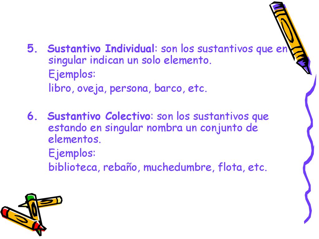 5. Sustantivo Individual: son los sustantivos que en singular indican un solo elemento.