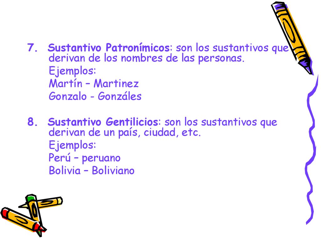 7. Sustantivo Patronímicos: son los sustantivos que derivan de los nombres de las personas.