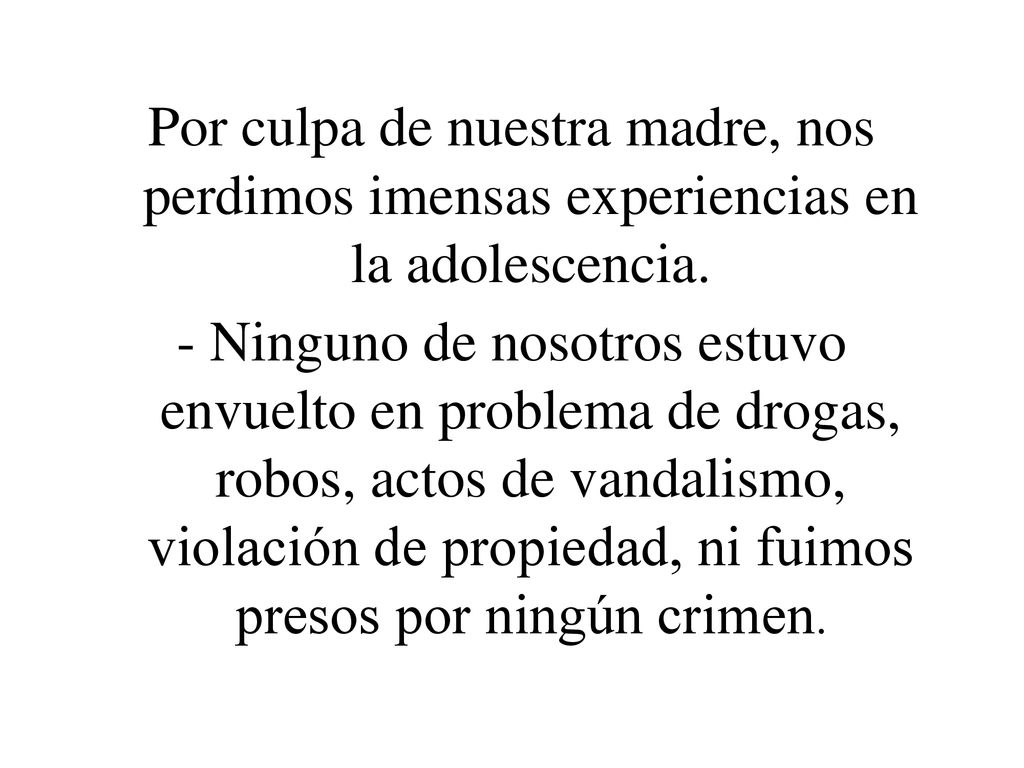 Por culpa de nuestra madre, nos perdimos imensas experiencias en la adolescencia.