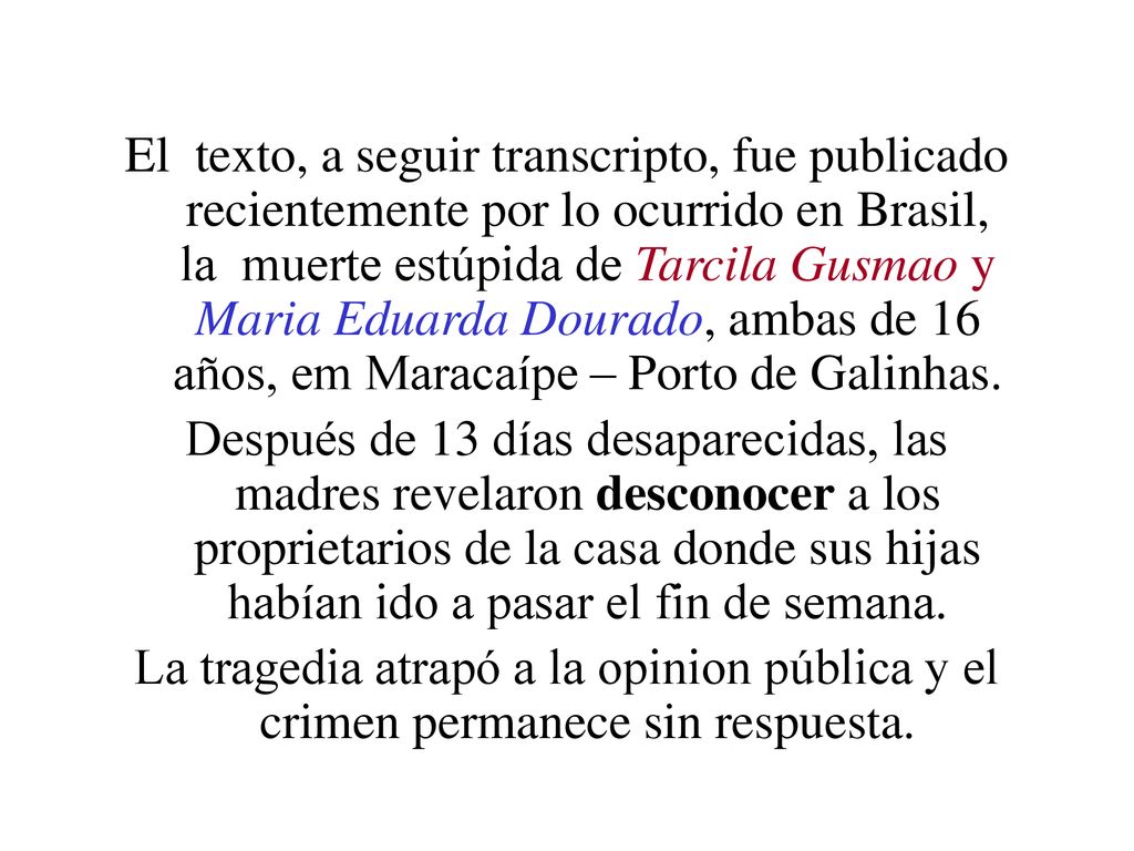 El texto, a seguir transcripto, fue publicado recientemente por lo ocurrido en Brasil, la muerte estúpida de Tarcila Gusmao y Maria Eduarda Dourado, ambas de 16 años, em Maracaípe – Porto de Galinhas.