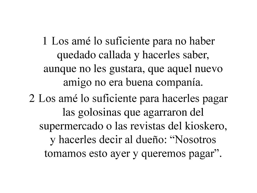 Los amé lo suficiente para no haber quedado callada y hacerles saber, aunque no les gustara, que aquel nuevo amigo no era buena companía.