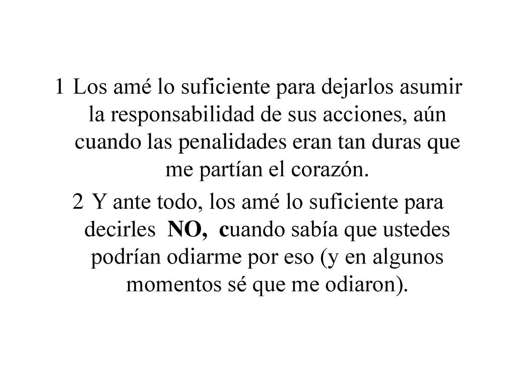 Los amé lo suficiente para dejarlos asumir la responsabilidad de sus acciones, aún cuando las penalidades eran tan duras que me partían el corazón.