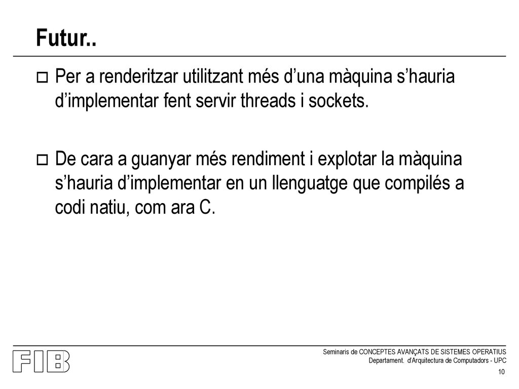 Futur.. Per a renderitzar utilitzant més d’una màquina s’hauria d’implementar fent servir threads i sockets.