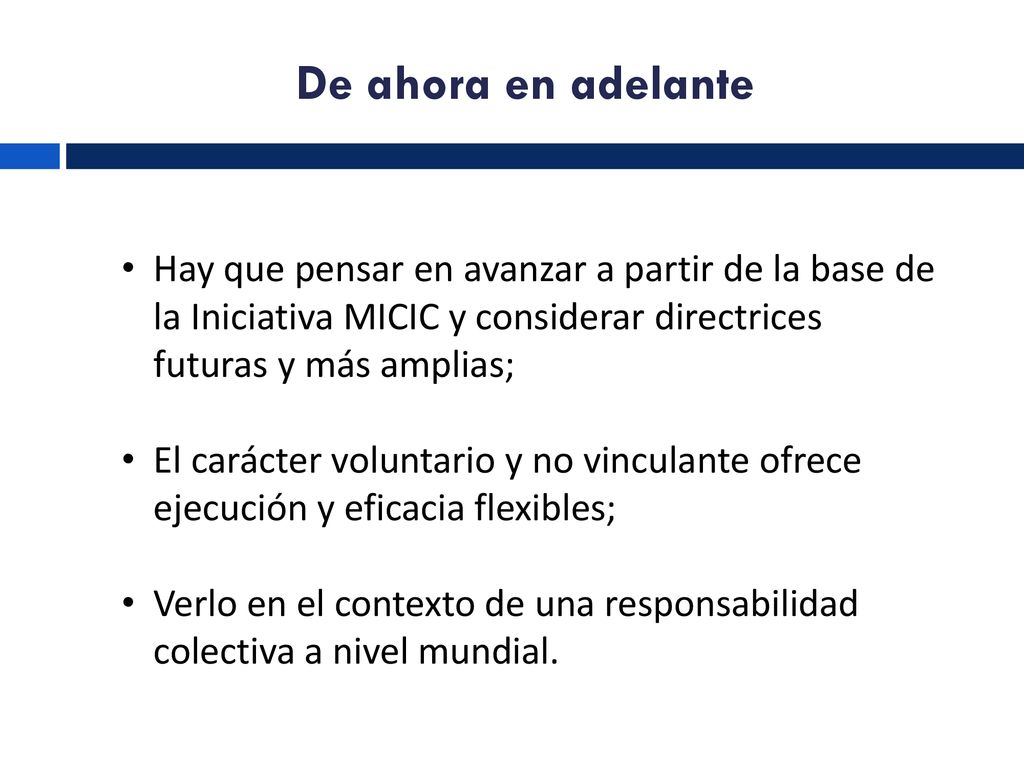 De ahora en adelante Hay que pensar en avanzar a partir de la base de la Iniciativa MICIC y considerar directrices futuras y más amplias;