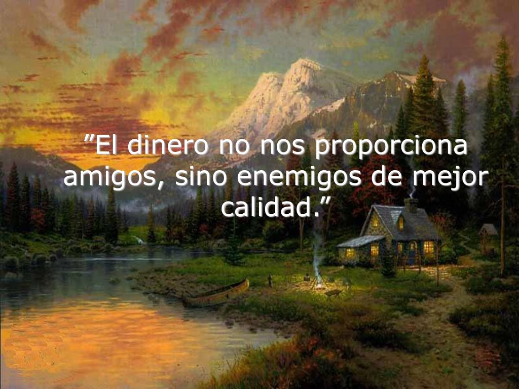 El dinero no nos proporciona amigos, sino enemigos de mejor calidad.