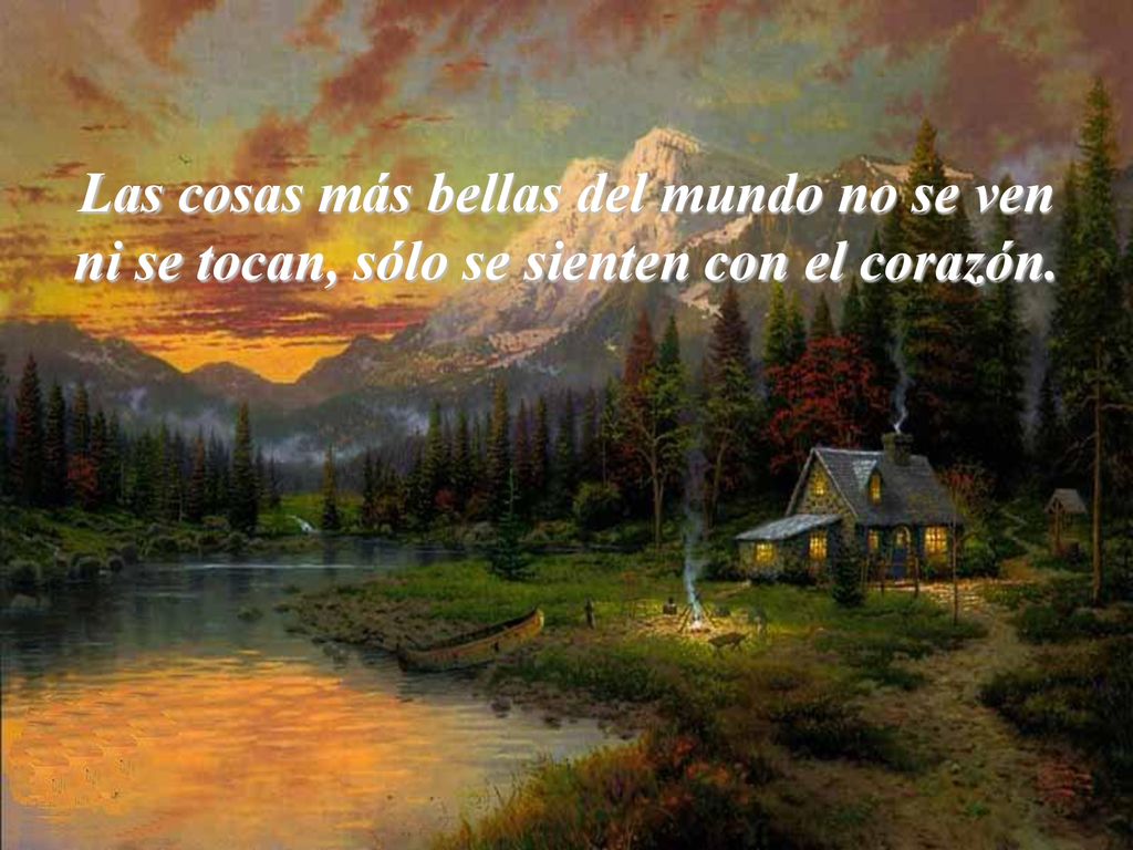 Las cosas más bellas del mundo no se ven ni se tocan, sólo se sienten con el corazón.