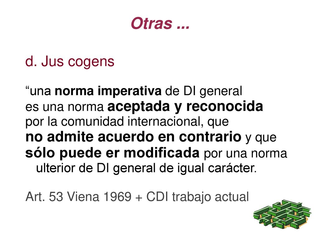 Otras ... d. Jus cogens no admite acuerdo en contrario y que