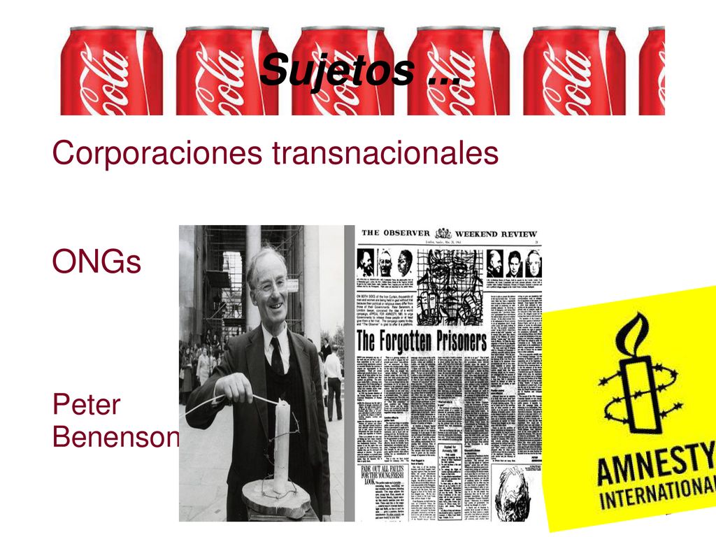 Sujetos ... Corporaciones transnacionales ONGs Peter Benenson