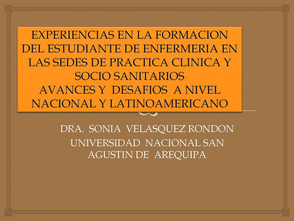 EXPERIENCIAS EN LA FORMACION DEL ESTUDIANTE DE ENFERMERIA EN LAS SEDES DE PRACTICA CLINICA Y SOCIO SANITARIOS AVANCES Y DESAFIOS A NIVEL NACIONAL Y LATINOAMERICANO