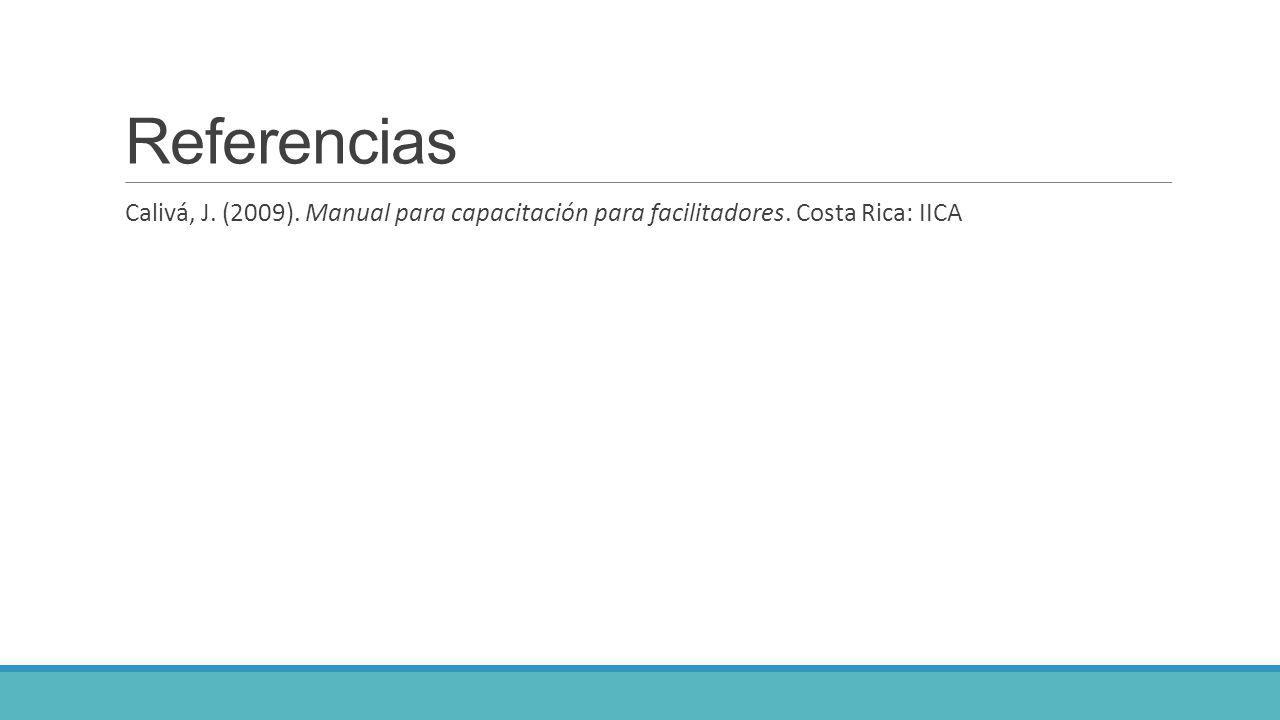 Referencias Calivá, J. (2009). Manual para capacitación para facilitadores. Costa Rica: IICA