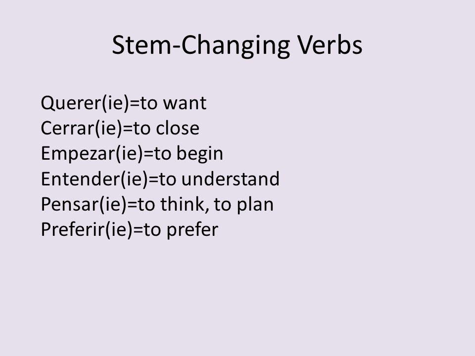 Stem-Changing Verbs Querer(ie)=to want Cerrar(ie)=to close