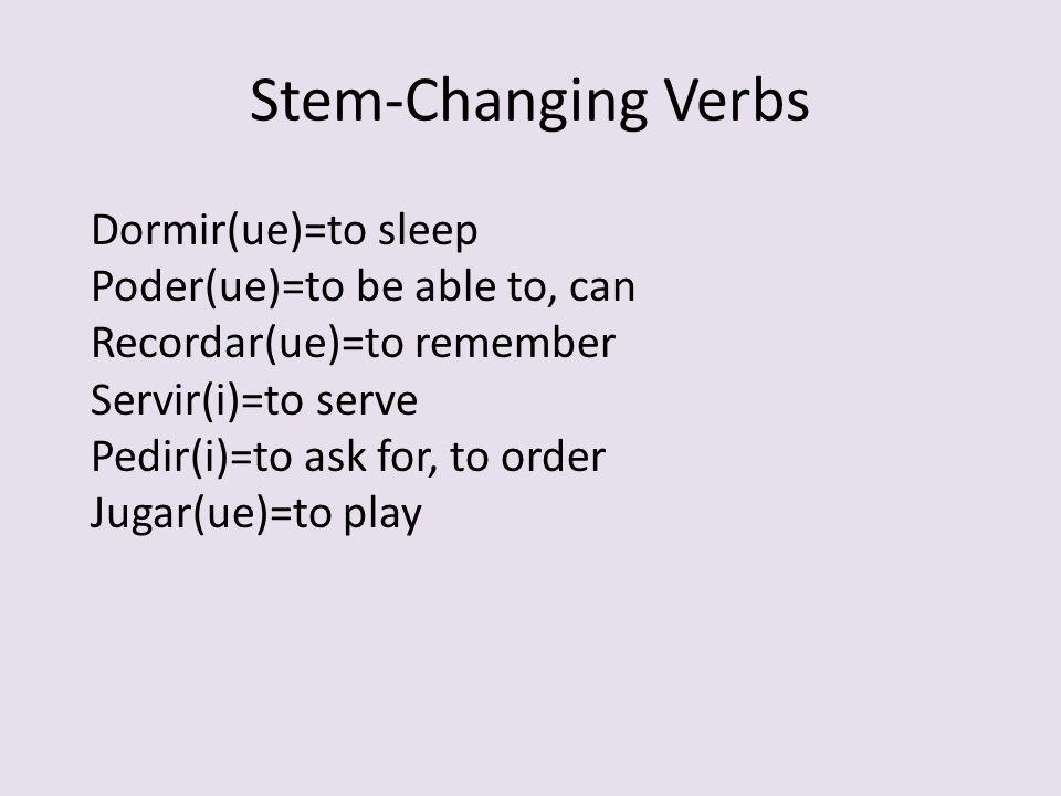 Stem-Changing Verbs Dormir(ue)=to sleep Poder(ue)=to be able to, can