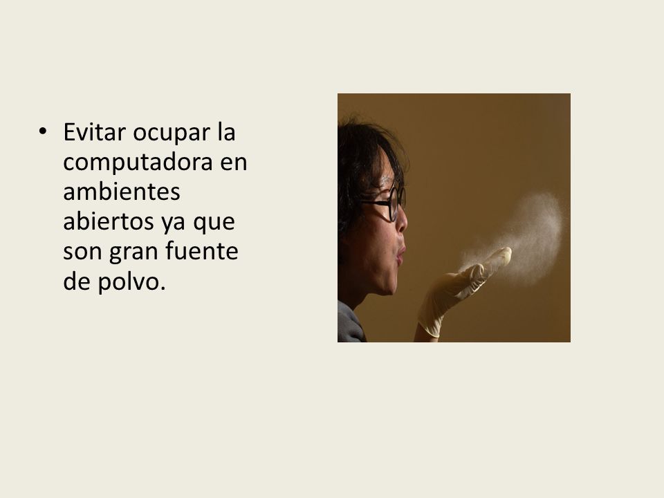 Evitar ocupar la computadora en ambientes abiertos ya que son gran fuente de polvo.