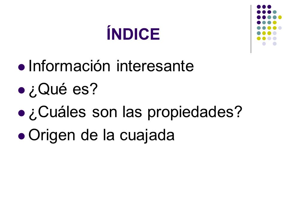 ÍNDICE Información interesante ¿Qué es ¿Cuáles son las propiedades Origen de la cuajada