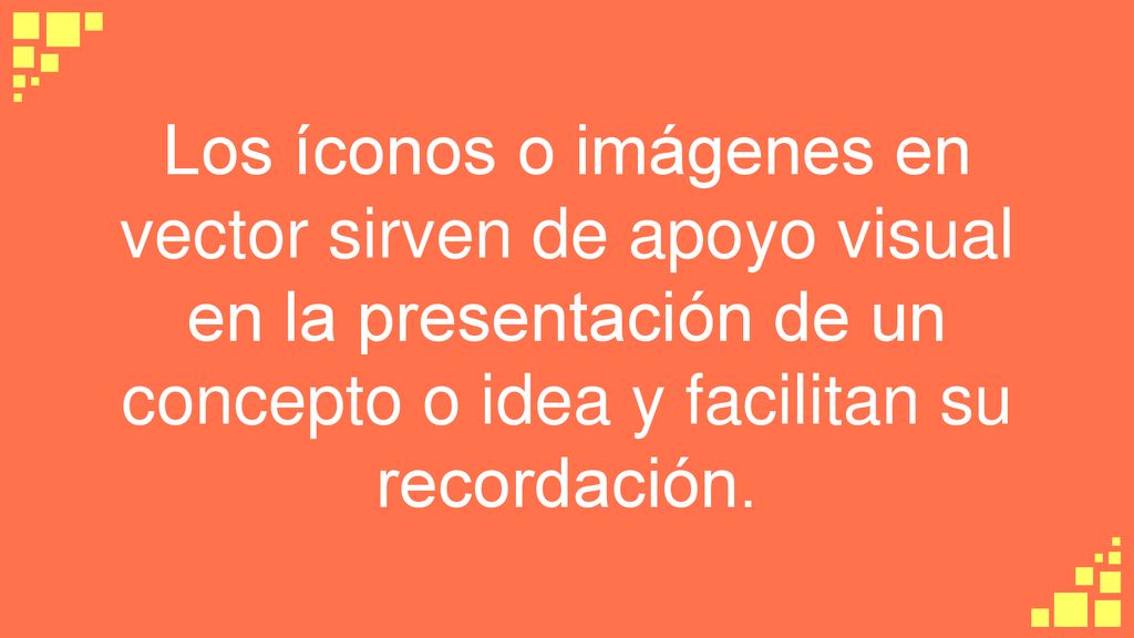 Los íconos o imágenes en vector sirven de apoyo visual en la presentación de un concepto o idea y facilitan su recordación.
