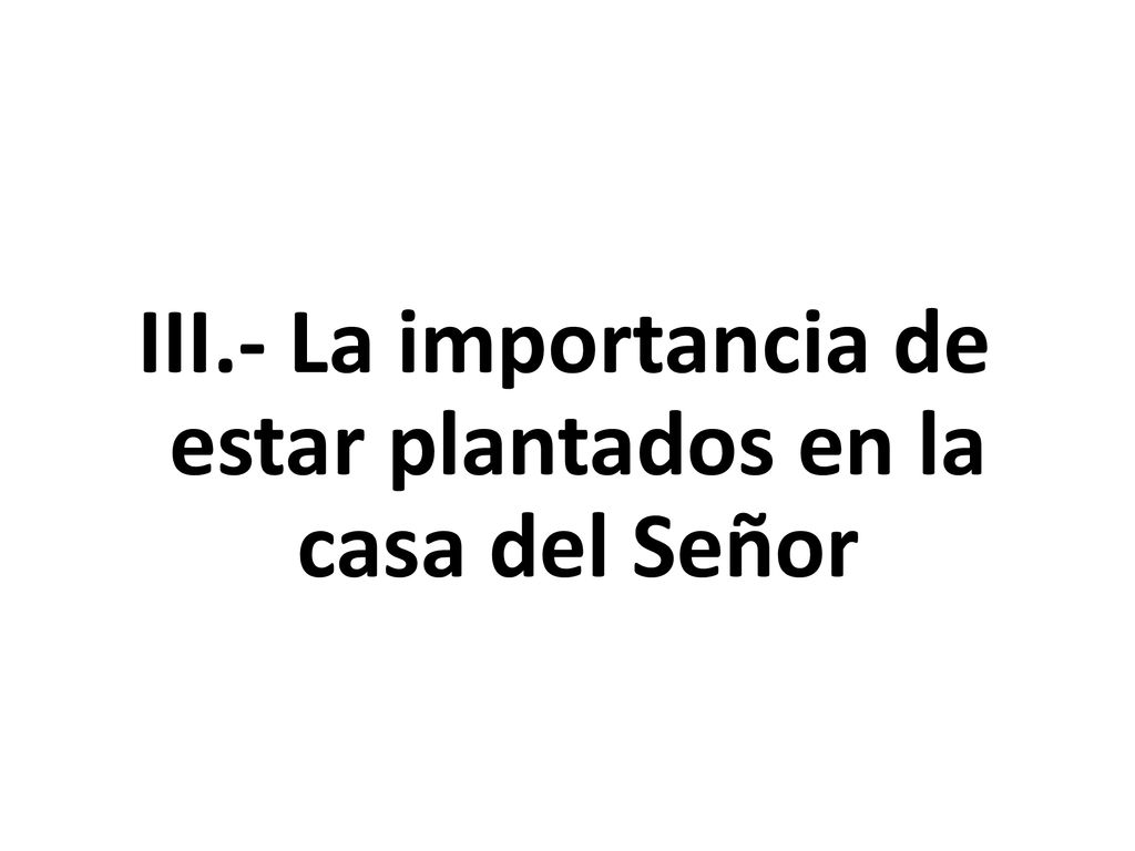 III.- La importancia de estar plantados en la casa del Señor