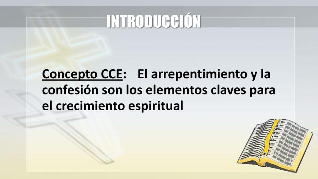 INTRODUCCIÓN Concepto CCE: El arrepentimiento y la confesión son los elementos claves para el crecimiento espiritual.