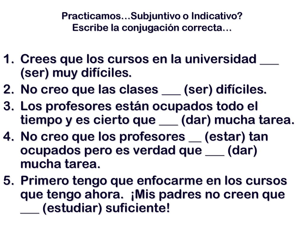 Practicamos…Subjuntivo o Indicativo Escribe la conjugación correcta…