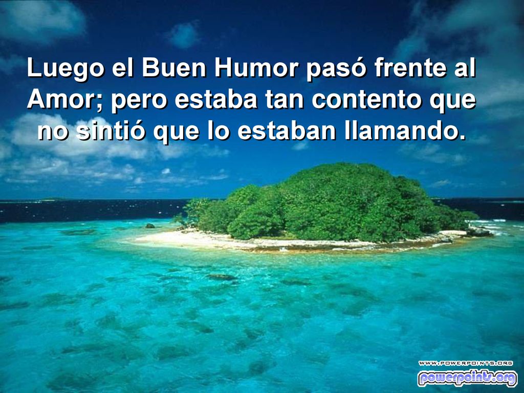 Luego el Buen Humor pasó frente al Amor; pero estaba tan contento que no sintió que lo estaban llamando.