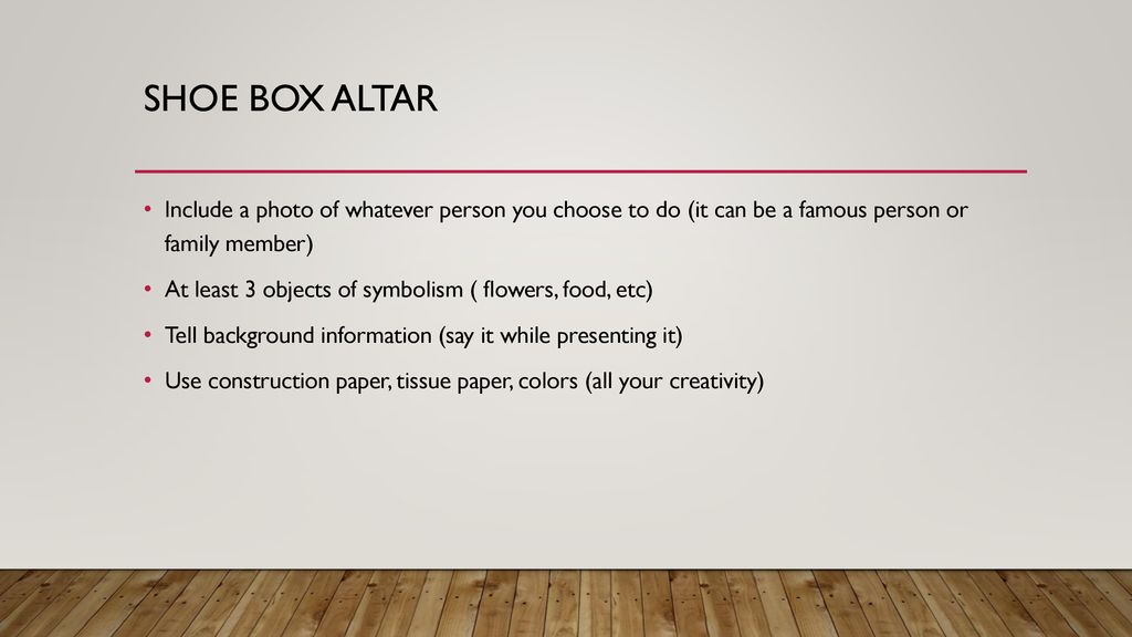 Shoe box altar Include a photo of whatever person you choose to do (it can be a famous person or family member)