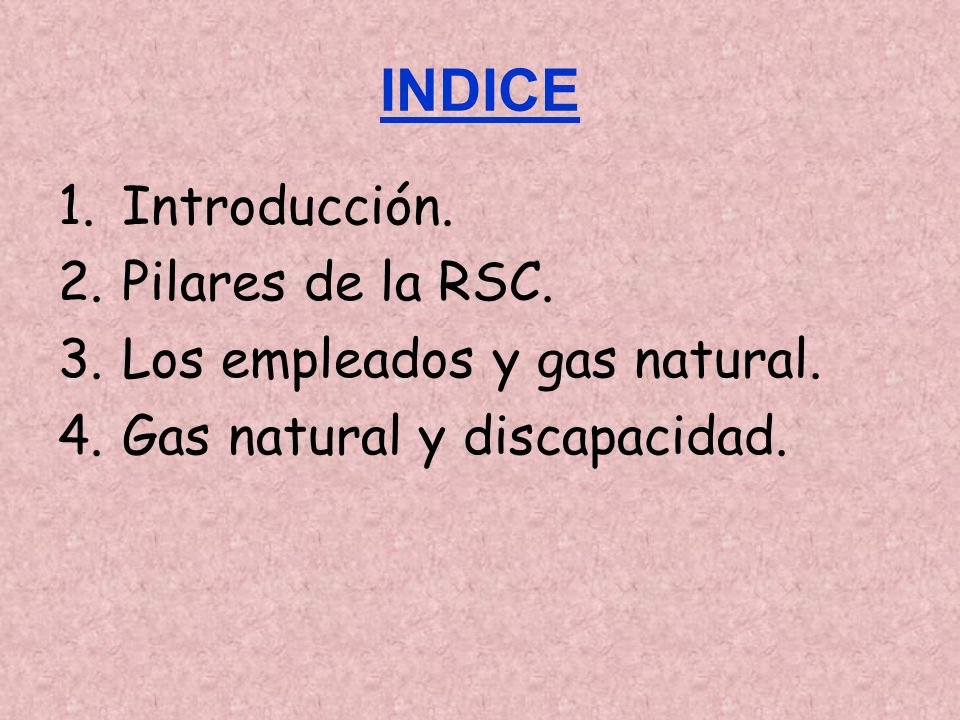 INDICE Introducción. Pilares de la RSC. Los empleados y gas natural.