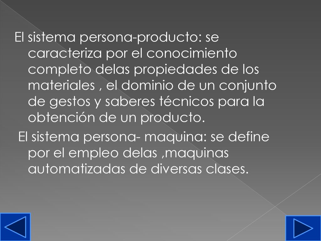 El sistema persona-producto: se caracteriza por el conocimiento completo delas propiedades de los materiales , el dominio de un conjunto de gestos y saberes técnicos para la obtención de un producto.