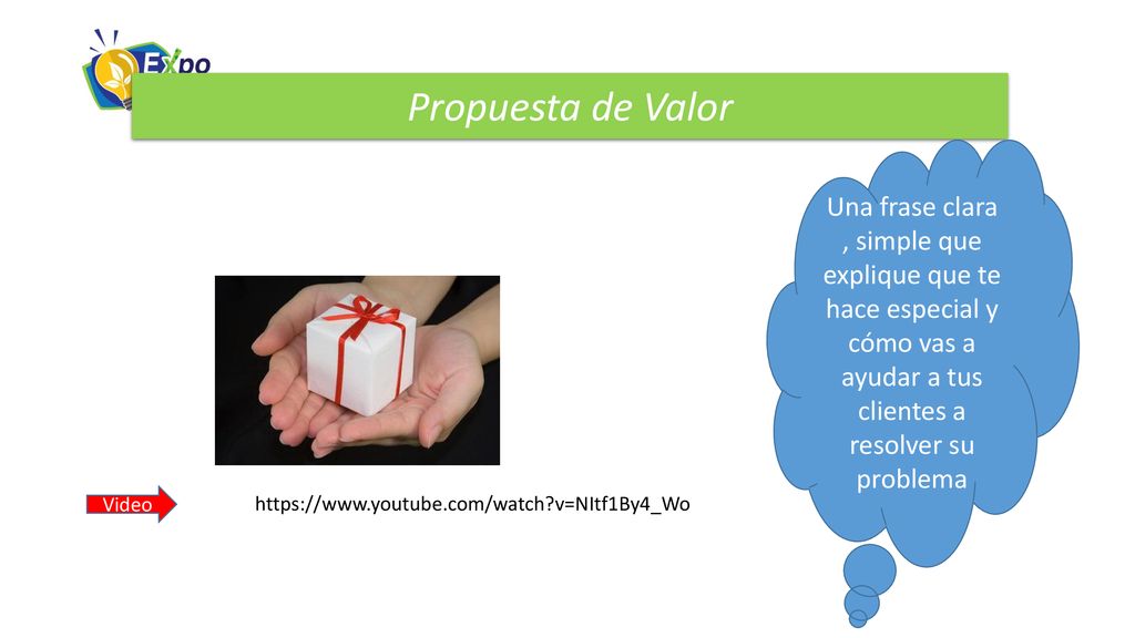 Propuesta de Valor Una frase clara , simple que explique que te hace especial y cómo vas a ayudar a tus clientes a resolver su problema.
