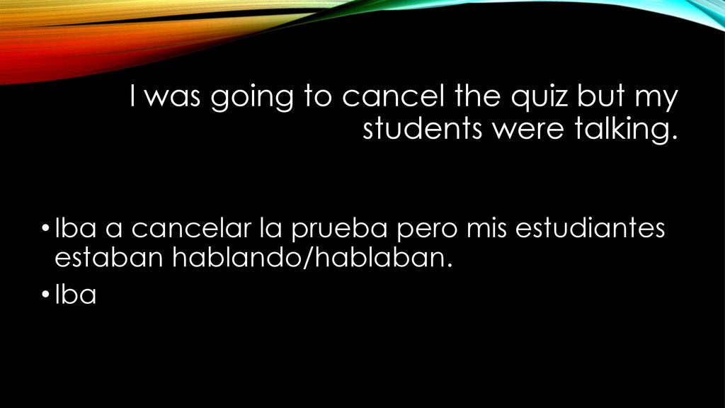 I was going to cancel the quiz but my students were talking.