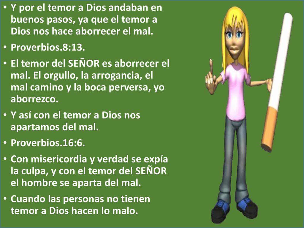 Y por el temor a Dios andaban en buenos pasos, ya que el temor a Dios nos hace aborrecer el mal.