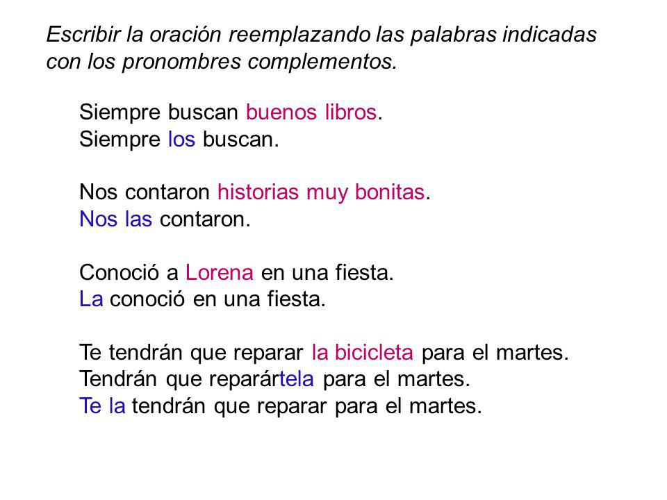 Escribir la oración reemplazando las palabras indicadas con los pronombres complementos.