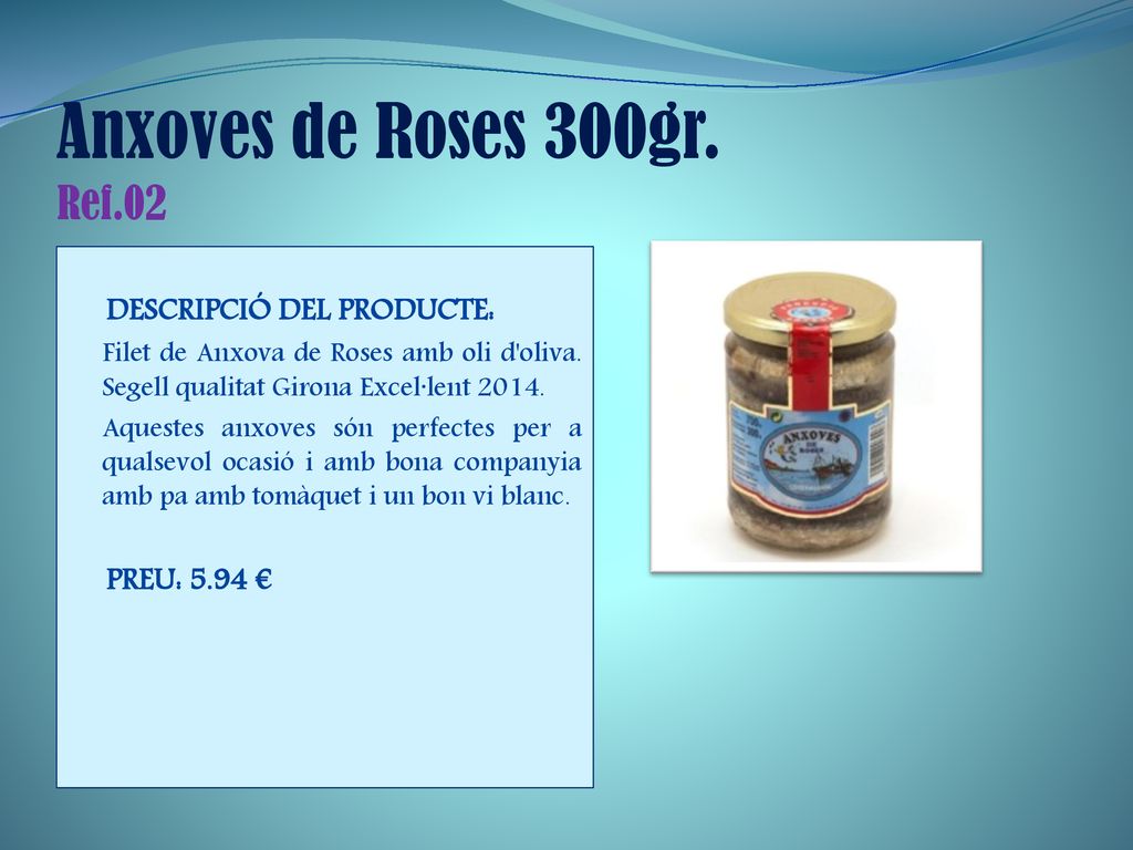 Anxoves de Roses 300gr. Ref.02 DESCRIPCIÓ DEL PRODUCTE: PREU: 5.94 €