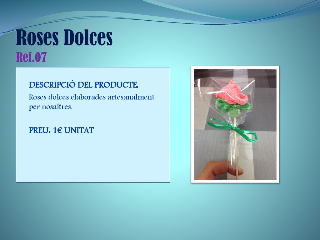 Roses Dolces Ref.07 DESCRIPCIÓ DEL PRODUCTE: Roses dolces elaborades artesanalment per nosaltres.
