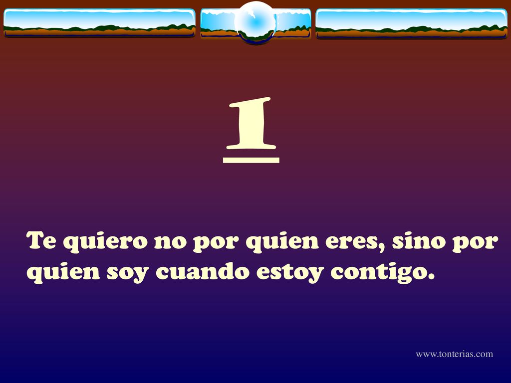 1 Te quiero no por quien eres, sino por quien soy cuando estoy contigo.
