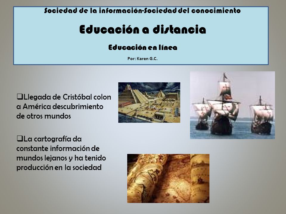 Sociedad de la información-Sociedad del conocimiento Educación a distancia Educación en línea Por: Karen G.C.