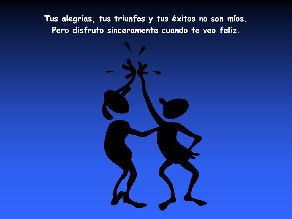 Tus alegrías, tus triunfos y tus éxitos no son míos