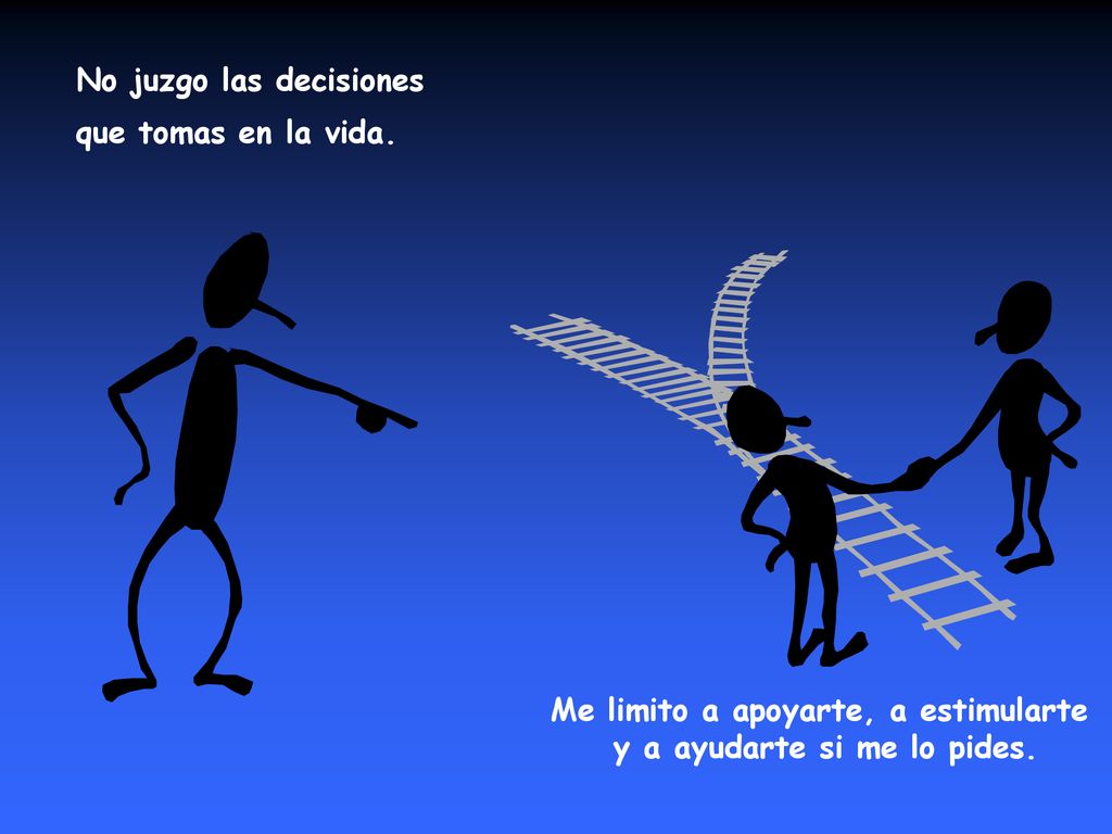Me limito a apoyarte, a estimularte y a ayudarte si me lo pides.