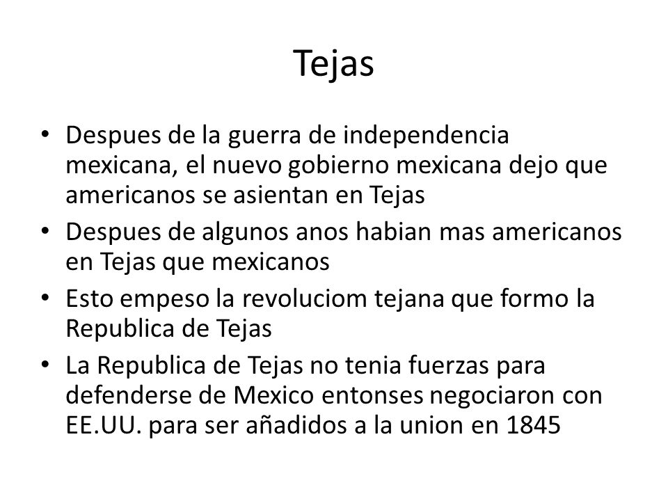 Tejas Despues de la guerra de independencia mexicana, el nuevo gobierno mexicana dejo que americanos se asientan en Tejas.