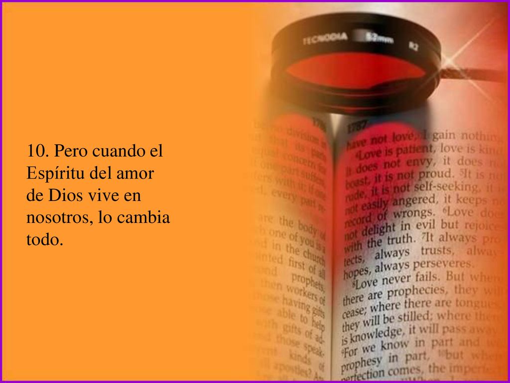 10. Pero cuando el Espíritu del amor de Dios vive en nosotros, lo cambia todo.