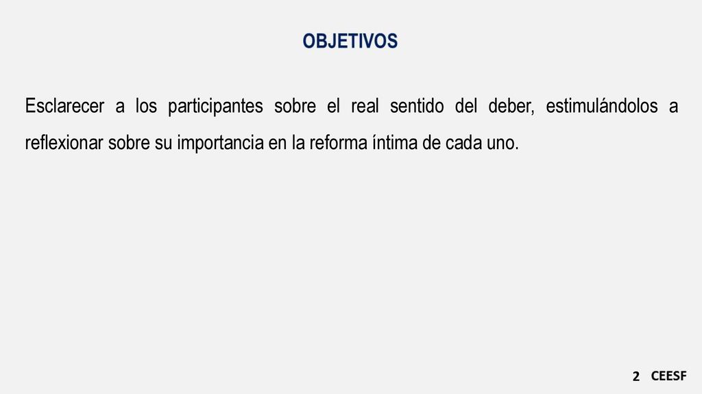 Esclarecer a los participantes sobre el real sentido del deber, estimulándolos a reflexionar sobre su importancia en la reforma íntima de cada uno.