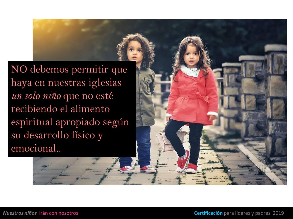 NO debemos permitir que haya en nuestras iglesias un solo niño que no esté recibiendo el alimento espiritual apropiado según su desarrollo físico y emocional..