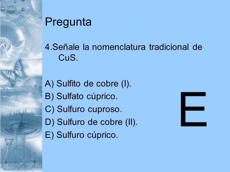 E Pregunta 4.Señale la nomenclatura tradicional de CuS.
