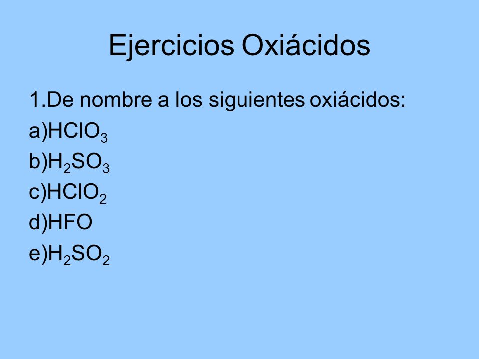 Ejercicios Oxiácidos 1.De nombre a los siguientes oxiácidos: a)HClO3
