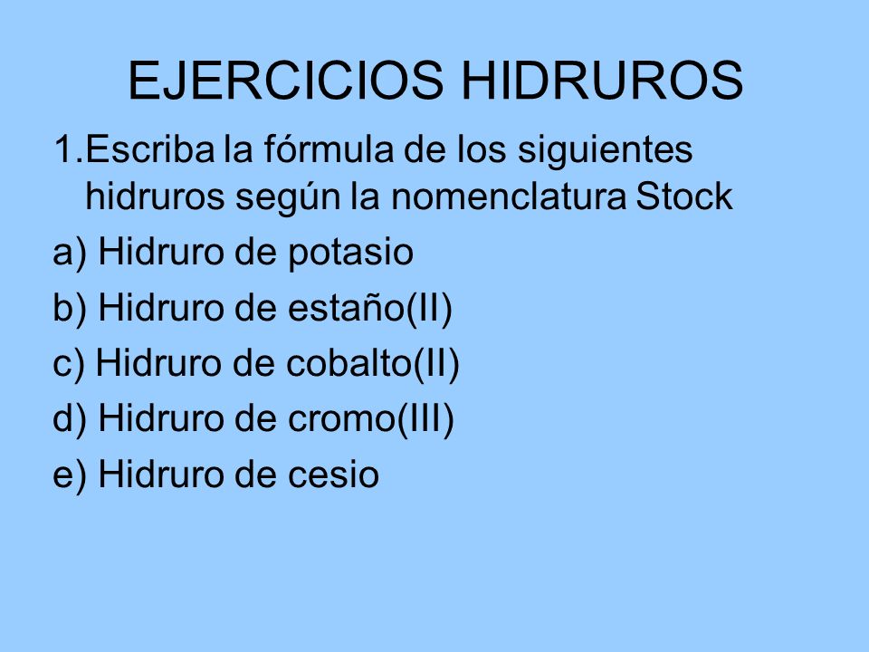 EJERCICIOS HIDRUROS 1.Escriba la fórmula de los siguientes hidruros según la nomenclatura Stock. a) Hidruro de potasio.