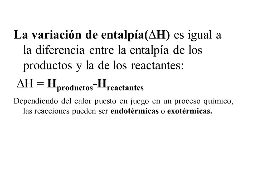La variación de entalpía(∆H) es igual a la diferencia entre la entalpía de los productos y la de los reactantes: