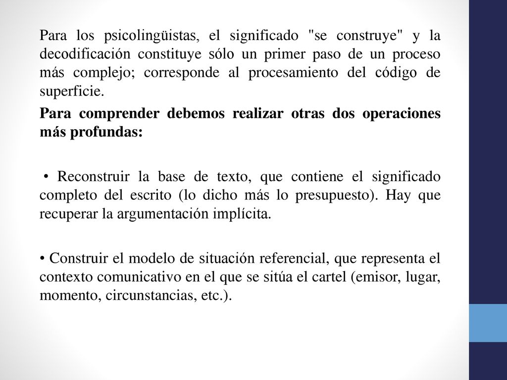 Para los psicolingüistas, el significado se construye y la decodificación constituye sólo un primer paso de un proceso más complejo; corresponde al procesamiento del código de superficie.