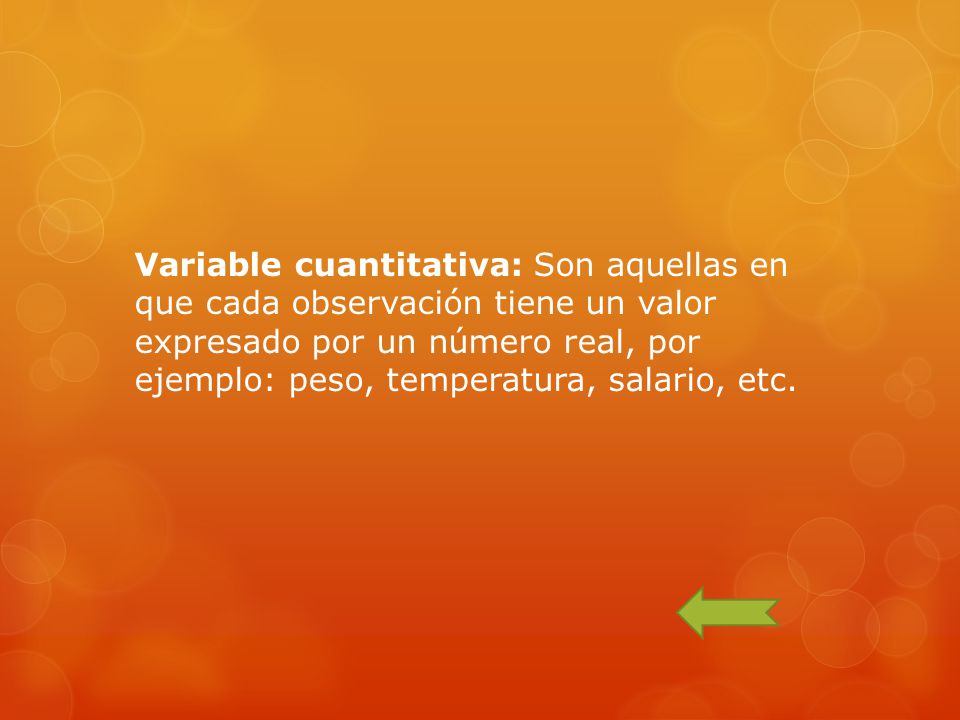 Variable cuantitativa: Son aquellas en que cada observación tiene un valor expresado por un número real, por ejemplo: peso, temperatura, salario, etc.