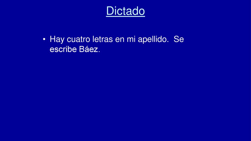 Dictado Hay cuatro letras en mi apellido. Se escribe Báez.