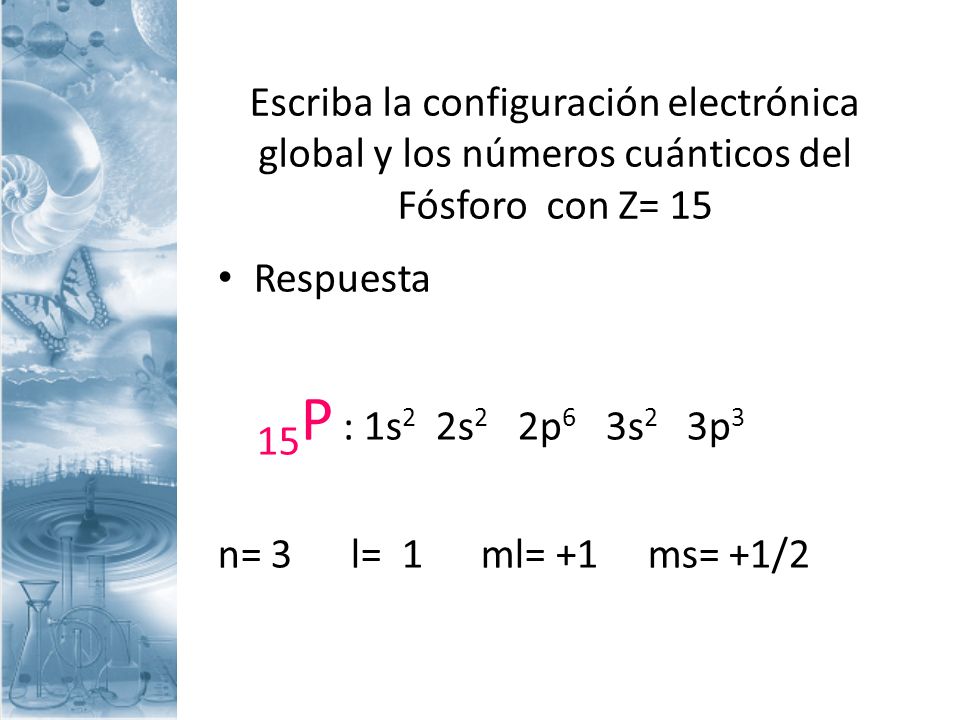 Escriba la configuración electrónica global y los números cuánticos del Fósforo con Z= 15